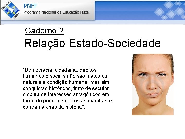 Caderno 2 Relação Estado-Sociedade “Democracia, cidadania, direitos humanos e sociais não são inatos ou