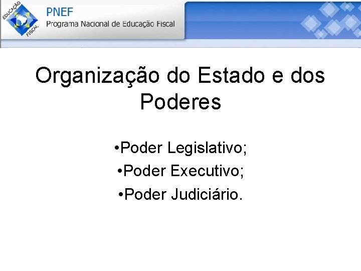 Organização do Estado e dos Poderes • Poder Legislativo; • Poder Executivo; • Poder