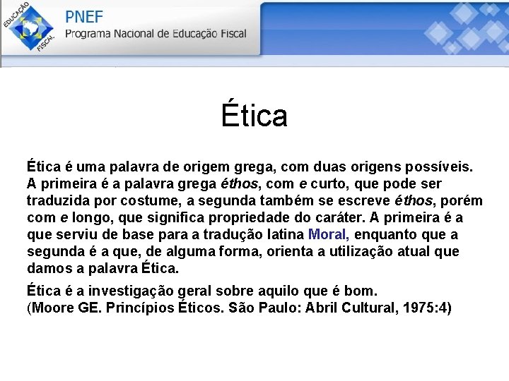 Ética é uma palavra de origem grega, com duas origens possíveis. A primeira é