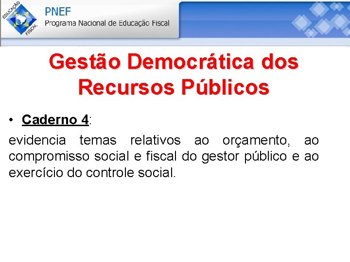 Gestão Democrática dos Recursos Públicos • Caderno 4: evidencia temas relativos ao orçamento, ao