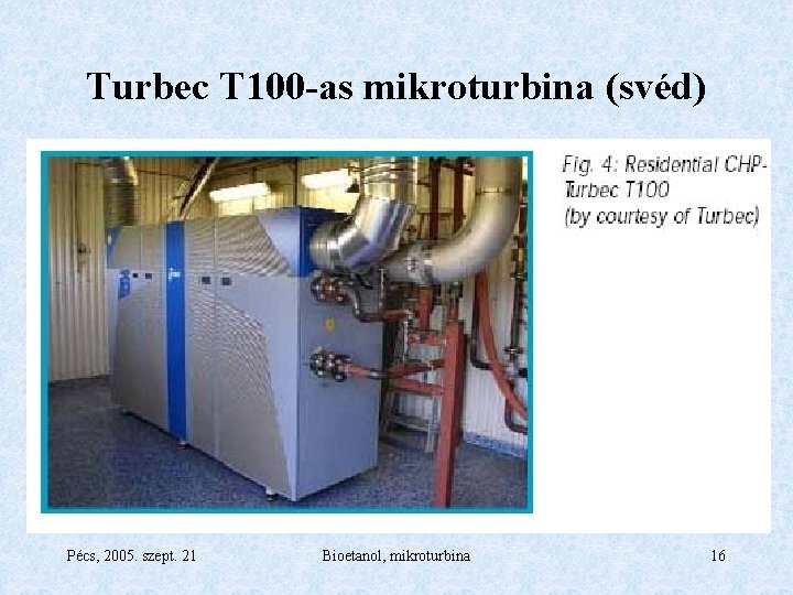 Turbec T 100 -as mikroturbina (svéd) Pécs, 2005. szept. 21 Bioetanol, mikroturbina 16 