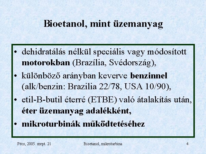 Bioetanol, mint üzemanyag • dehidratálás nélkül speciális vagy módosított motorokban (Brazília, Svédország), • különböző