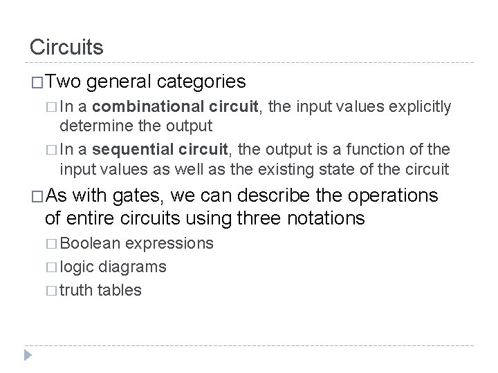 Circuits �Two general categories � In a combinational circuit, the input values explicitly determine