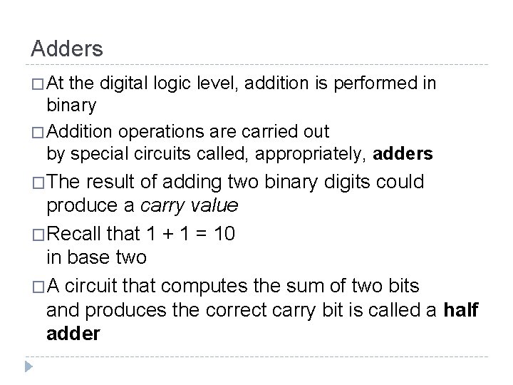 Adders � At the digital logic level, addition is performed in binary � Addition