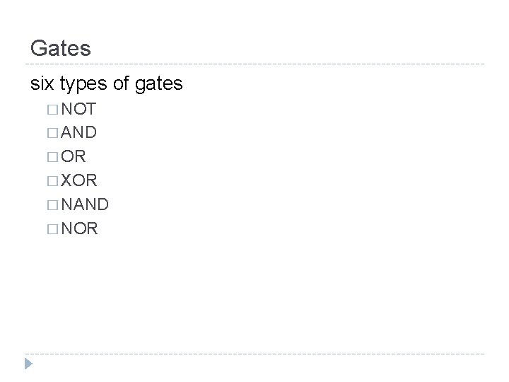 Gates six types of gates � NOT � AND � OR � XOR �