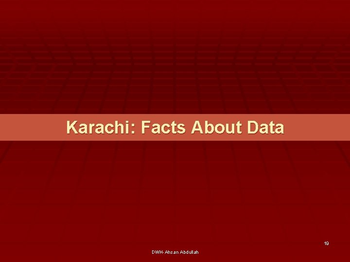 Karachi: Facts About Data 19 DWH-Ahsan Abdullah 