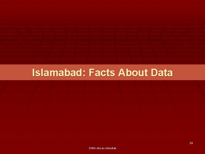 Islamabad: Facts About Data 24 DWH-Ahsan Abdullah 