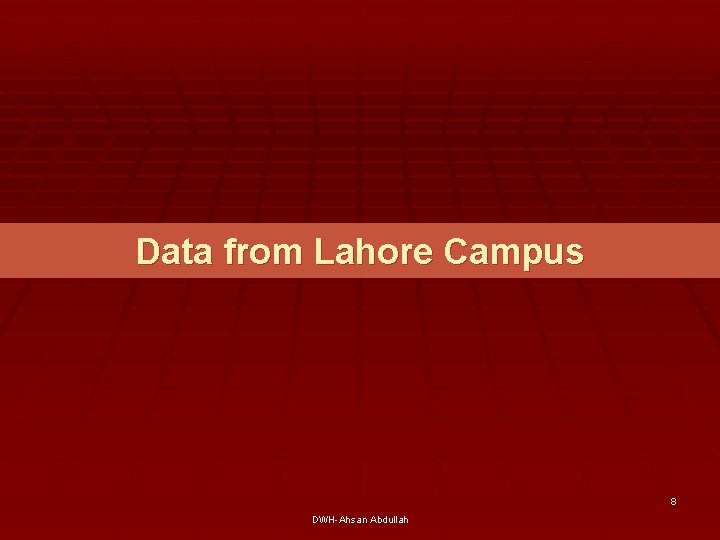 Data from Lahore Campus 8 DWH-Ahsan Abdullah 