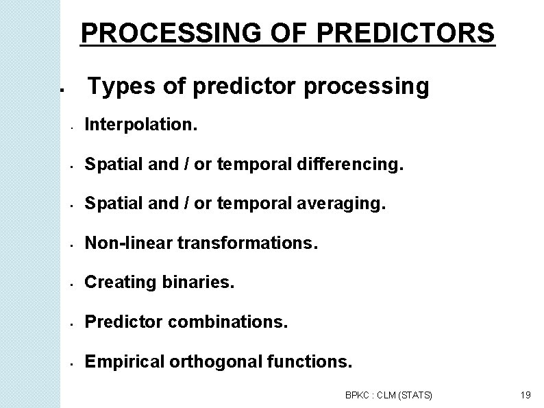 PROCESSING OF PREDICTORS Types of predictor processing • Interpolation. • Spatial and / or