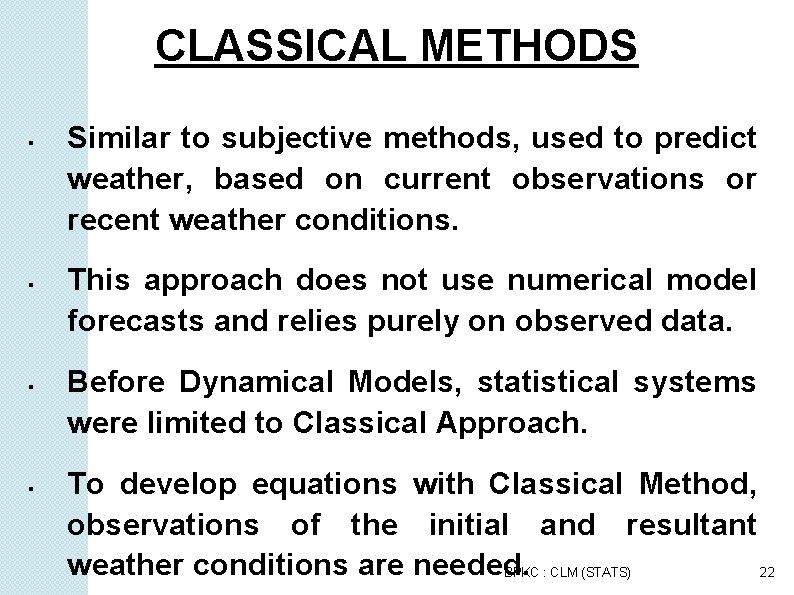 CLASSICAL METHODS Similar to subjective methods, used to predict weather, based on current observations