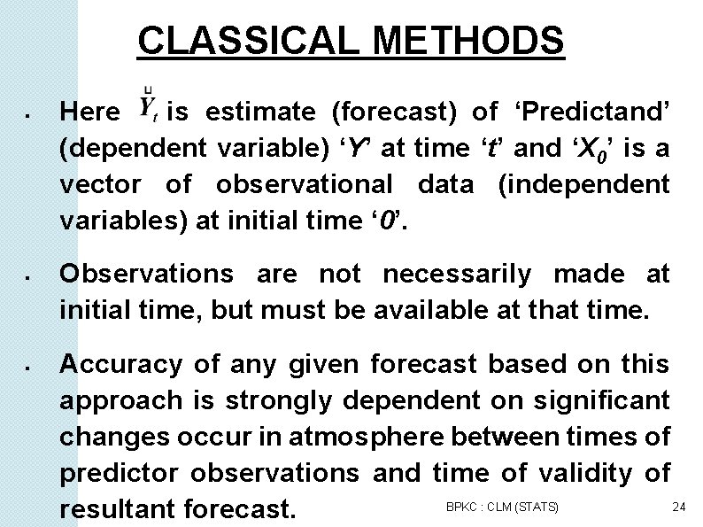 CLASSICAL METHODS Here is estimate (forecast) of ‘Predictand’ (dependent variable) ‘Y’ at time ‘t’