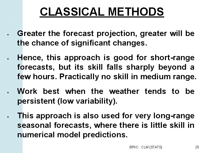 CLASSICAL METHODS Greater the forecast projection, greater will be the chance of significant changes.