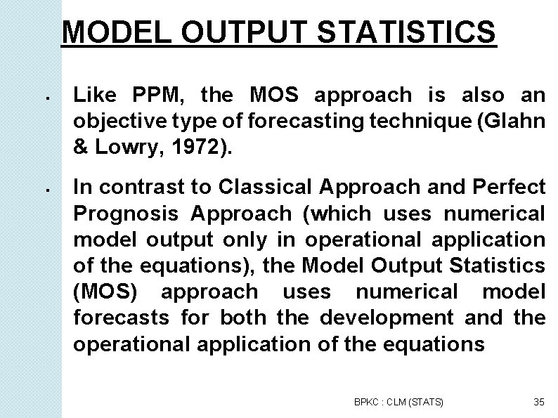 MODEL OUTPUT STATISTICS Like PPM, the MOS approach is also an objective type of