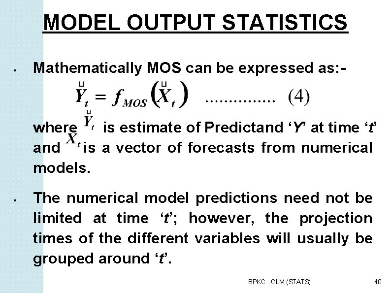 MODEL OUTPUT STATISTICS Mathematically MOS can be expressed as: - where is estimate of