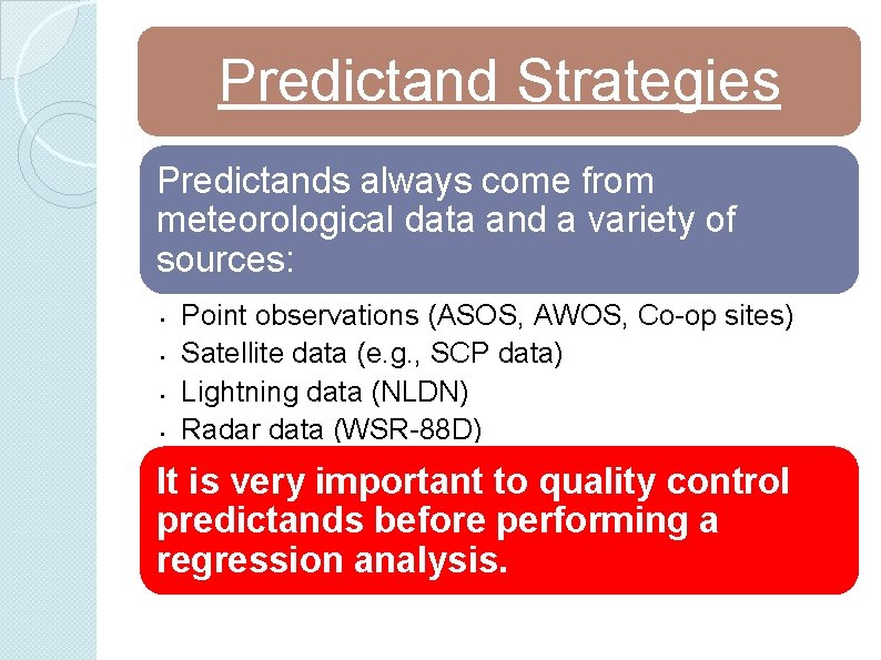 Predictand Strategies Predictands always come from meteorological data and a variety of sources: •
