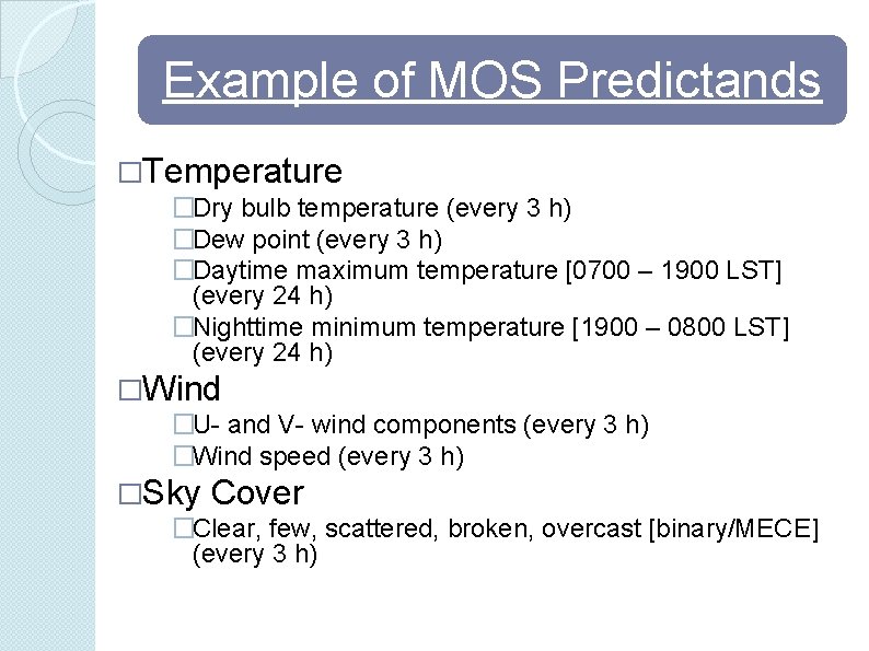 Example of MOS Predictands �Temperature �Dry bulb temperature (every 3 h) �Dew point (every