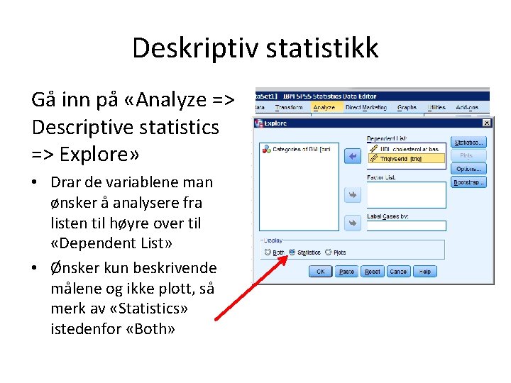 Deskriptiv statistikk Gå inn på «Analyze => Descriptive statistics => Explore» • Drar de