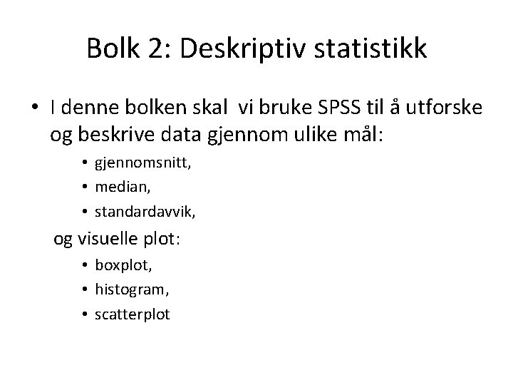 Bolk 2: Deskriptiv statistikk • I denne bolken skal vi bruke SPSS til å