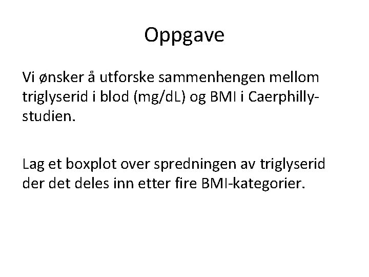 Oppgave Vi ønsker å utforske sammenhengen mellom triglyserid i blod (mg/d. L) og BMI