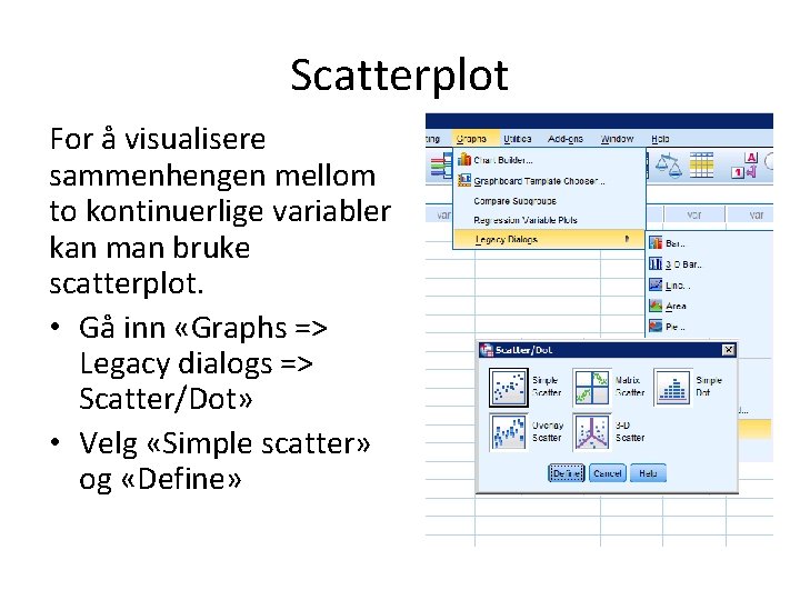 Scatterplot For å visualisere sammenhengen mellom to kontinuerlige variabler kan man bruke scatterplot. •