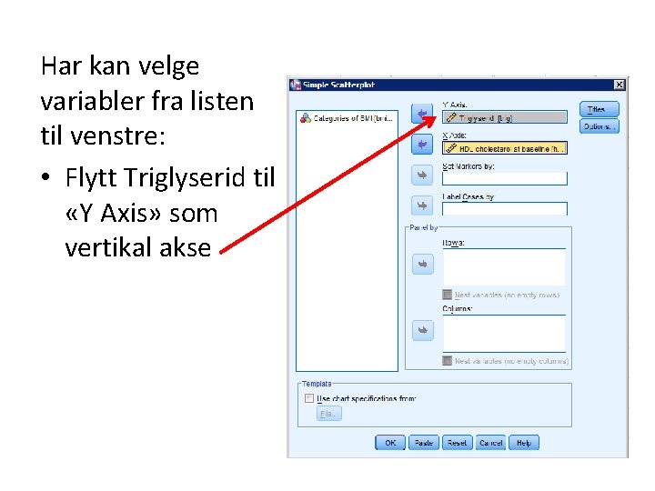 Har kan velge variabler fra listen til venstre: • Flytt Triglyserid til «Y Axis»