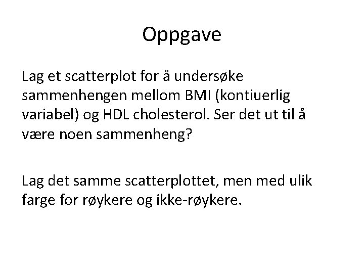 Oppgave Lag et scatterplot for å undersøke sammenhengen mellom BMI (kontiuerlig variabel) og HDL