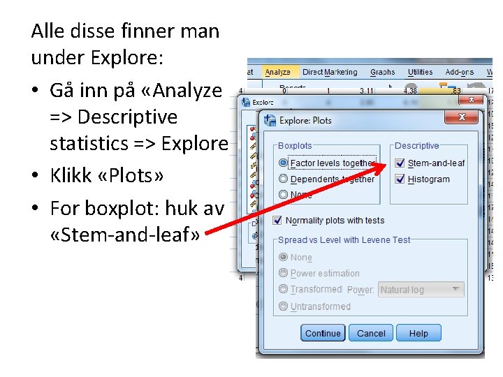 Alle disse finner man under Explore: • Gå inn på «Analyze => Descriptive statistics