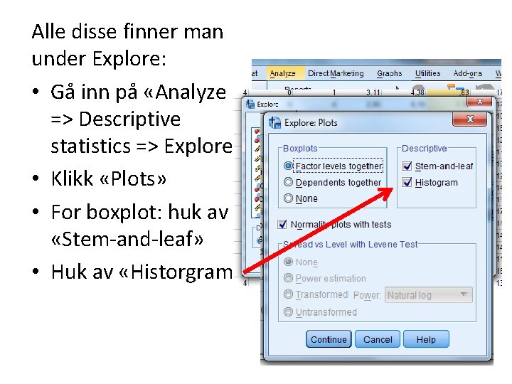 Alle disse finner man under Explore: • Gå inn på «Analyze => Descriptive statistics