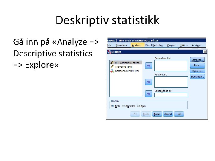 Deskriptiv statistikk Gå inn på «Analyze => Descriptive statistics => Explore» 