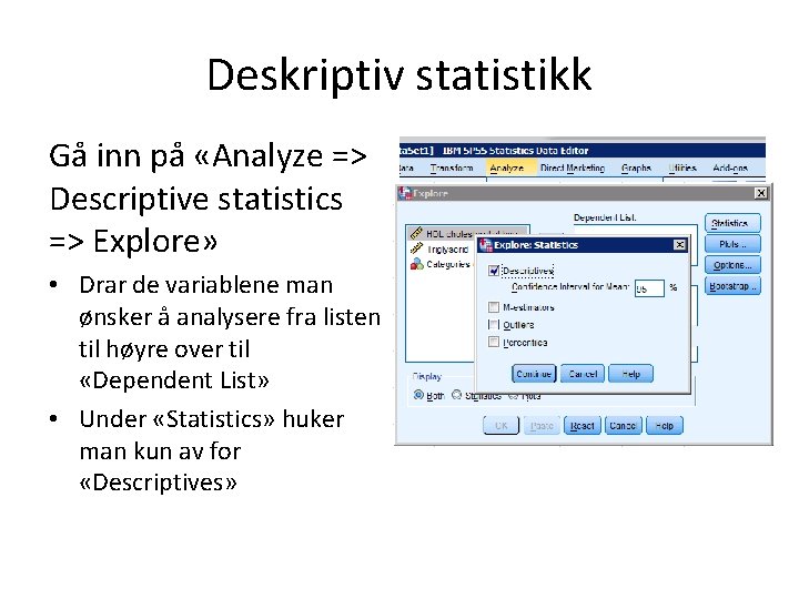 Deskriptiv statistikk Gå inn på «Analyze => Descriptive statistics => Explore» • Drar de