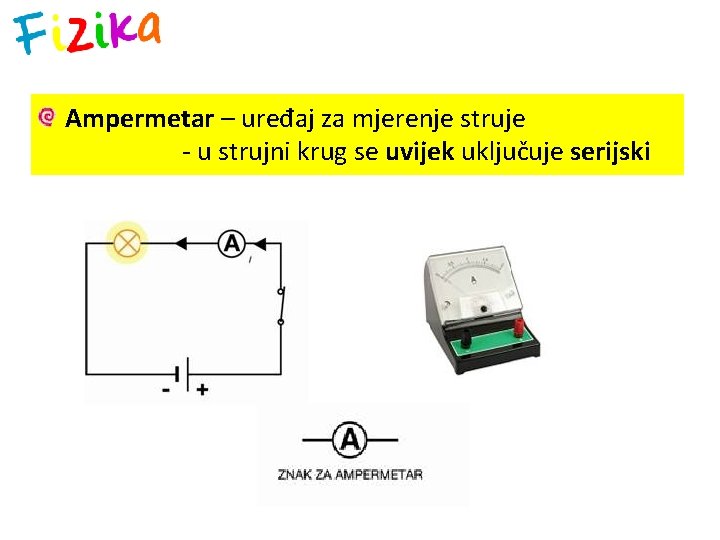 Ampermetar – uređaj za mjerenje struje - u strujni krug se uvijek uključuje serijski