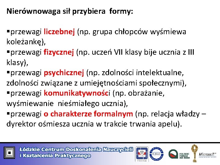 Nierównowaga sił przybiera formy: §przewagi liczebnej (np. grupa chłopców wyśmiewa koleżankę), §przewagi fizycznej (np.