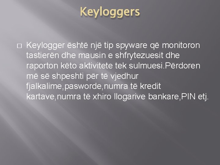 Keyloggers � Keylogger është një tip spyware që monitoron tastierën dhe mausin e shfrytezuesit