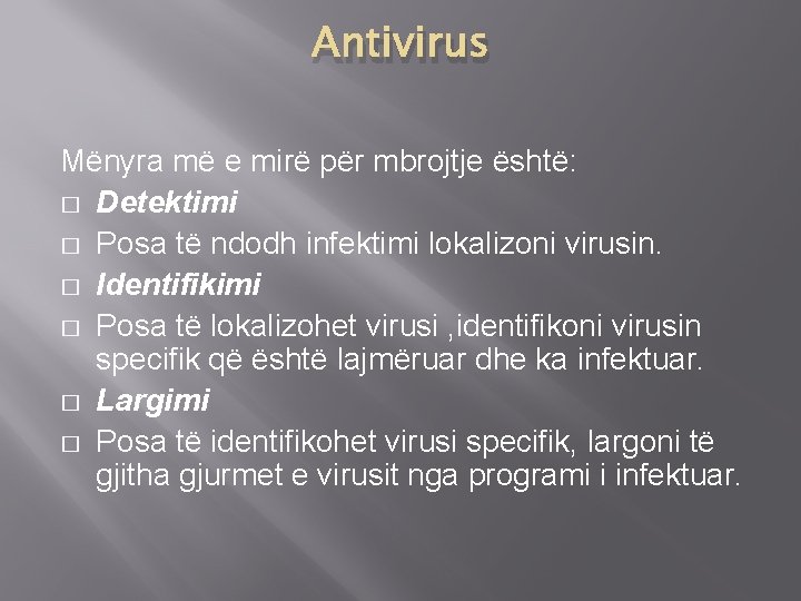 Antivirus Mënyra më e mirë për mbrojtje është: � Detektimi � Posa të ndodh