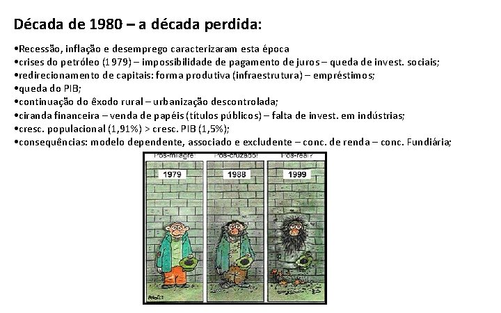 Década de 1980 – a década perdida: • Recessão, inflação e desemprego caracterizaram esta