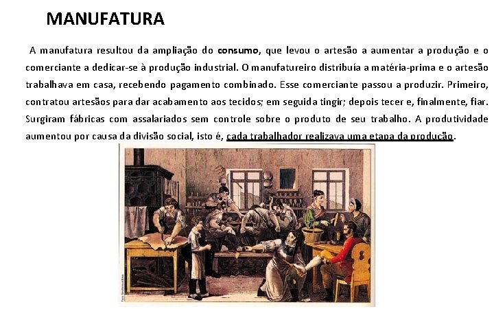MANUFATURA A manufatura resultou da ampliação do consumo, que levou o artesão a aumentar
