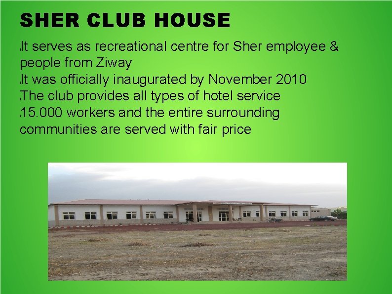 SHER CLUB HOUSE It serves as recreational centre for Sher employee & people from