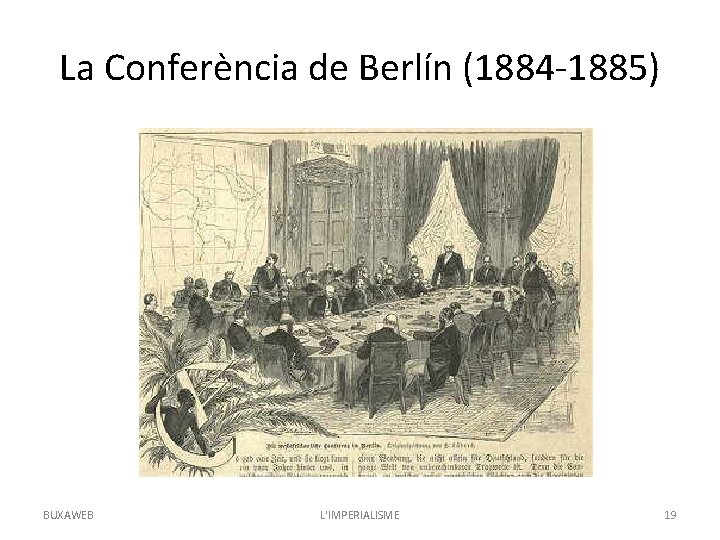 La Conferència de Berlín (1884 -1885) BUXAWEB L'IMPERIALISME 19 