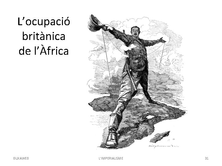 L’ocupació britànica de l’Àfrica BUXAWEB L'IMPERIALISME 31 