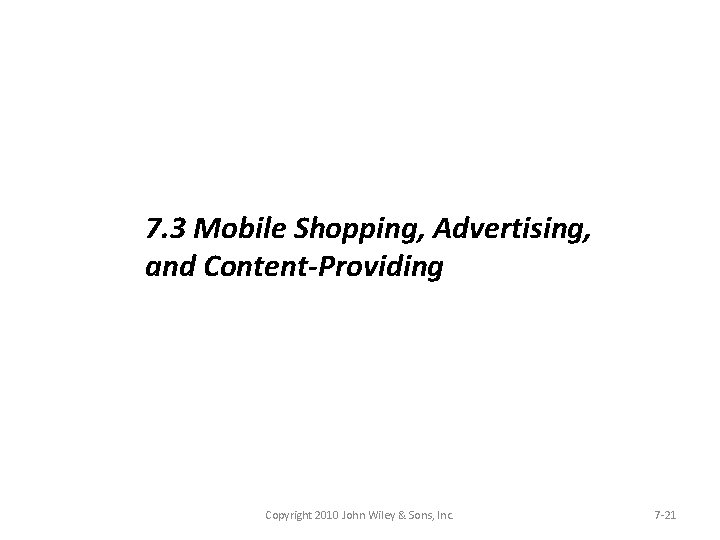 7. 3 Mobile Shopping, Advertising, and Content-Providing Copyright 2010 John Wiley & Sons, Inc.