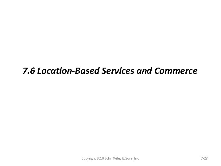 7. 6 Location-Based Services and Commerce Copyright 2010 John Wiley & Sons, Inc. 7