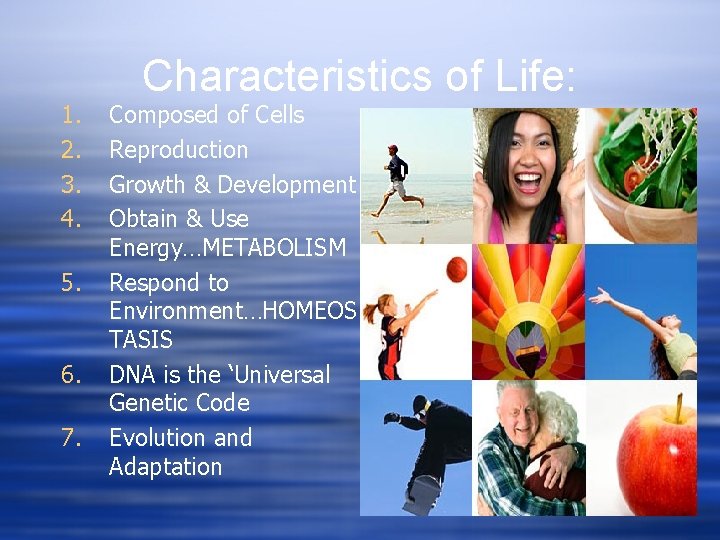 1. 2. 3. 4. 5. 6. 7. Characteristics of Life: Composed of Cells Reproduction