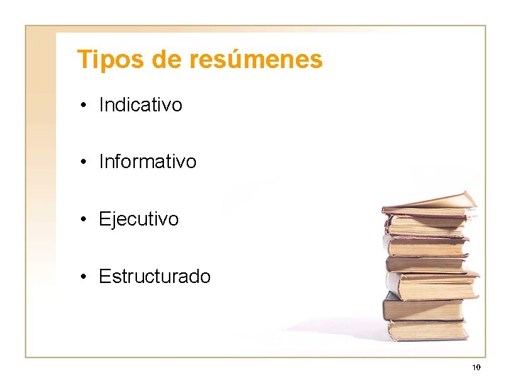 Tipos de resúmenes • Indicativo • Informativo • Ejecutivo • Estructurado 10 