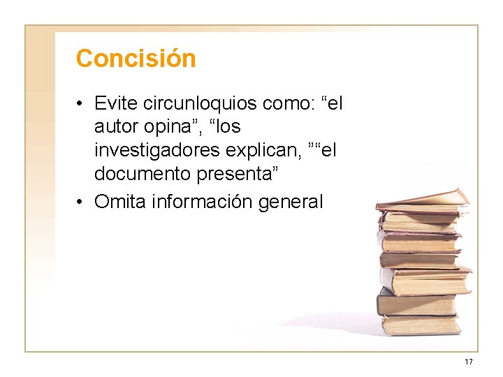 Concisión • Evite circunloquios como: “el autor opina”, “los investigadores explican, ”“el documento presenta”