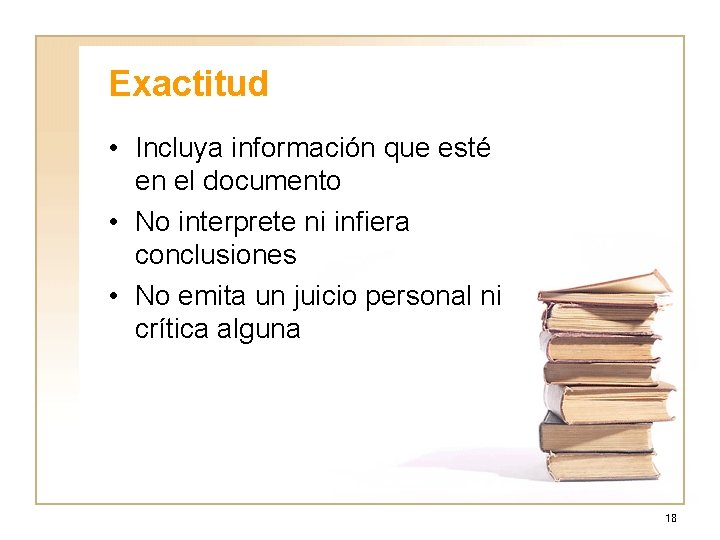 Exactitud • Incluya información que esté en el documento • No interprete ni infiera