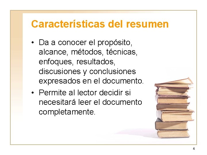 Características del resumen • Da a conocer el propósito, alcance, métodos, técnicas, enfoques, resultados,
