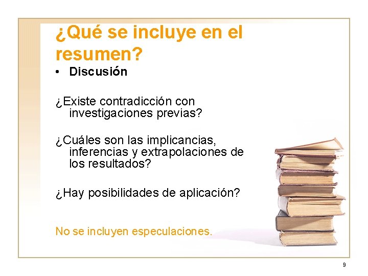 ¿Qué se incluye en el resumen? • Discusión ¿Existe contradicción con investigaciones previas? ¿Cuáles