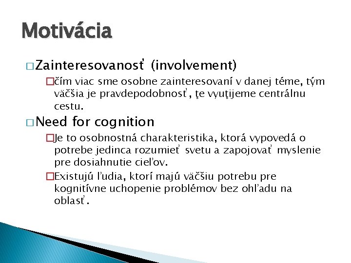 Motivácia � Zainteresovanosť (involvement) �čím viac sme osobne zainteresovaní v danej téme, tým väčšia