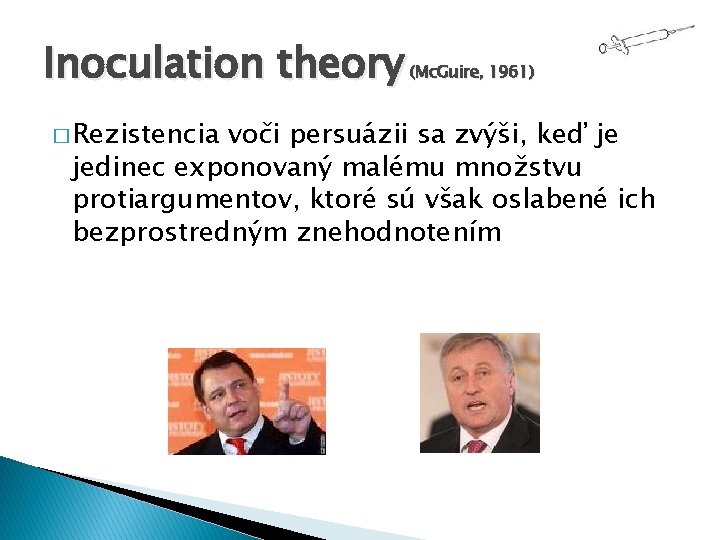Inoculation theory � Rezistencia (Mc. Guire, 1961) voči persuázii sa zvýši, keď je jedinec