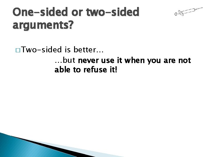 One-sided or two-sided arguments? � Two-sided is better… …but never use it when you